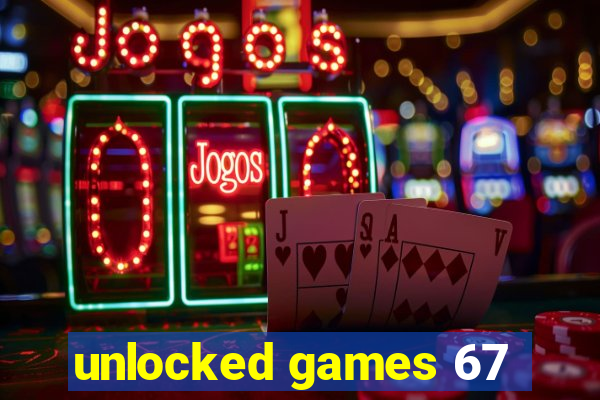 unlocked games 67